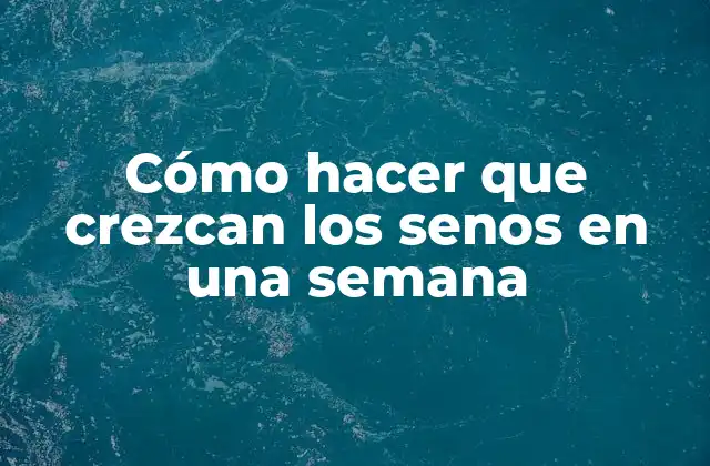 Cómo hacer que crezcan los senos en una semana: ¿qué es y para qué sirve?