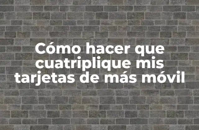 Cómo Hacer que Cuatriplique Mis Tarjetas de Más Móvil