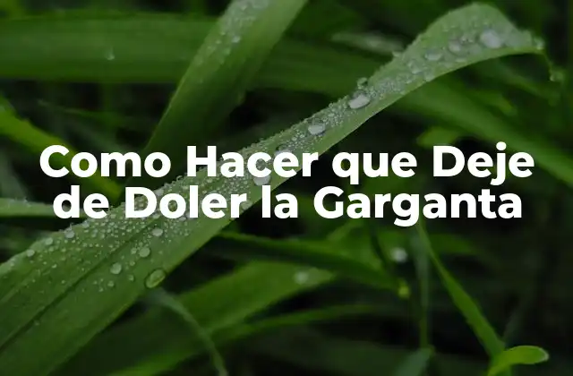 Como Hacer que Deje de Doler la Garganta