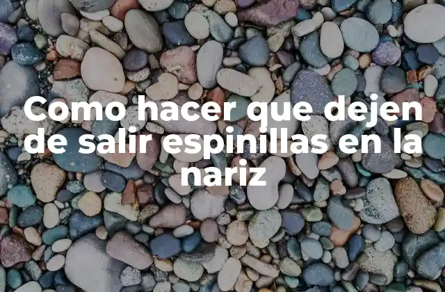 Como Hacer que Dejen de Salir Espinillas en la Nariz