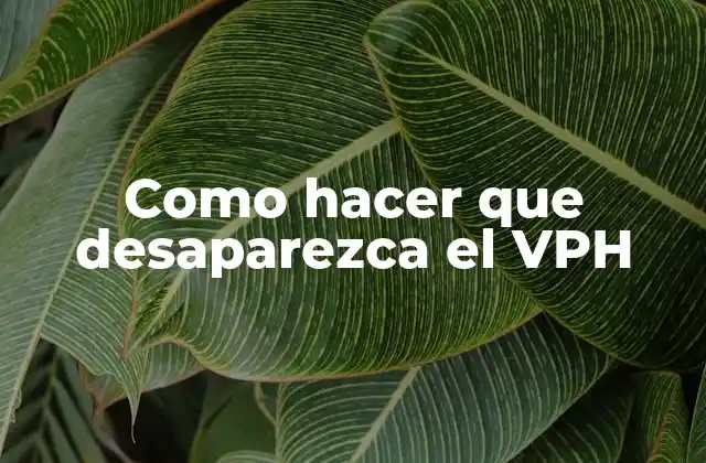 Como Hacer que Desaparezca el Vph