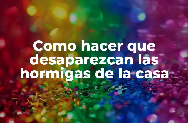 Como Hacer que Desaparezcan las Hormigas de la Casa 2 ¿Qué son las hormigas y por qué invaden tu casa?