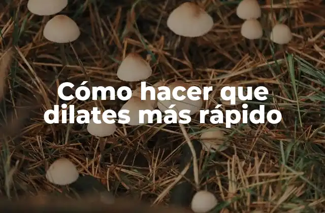 Cómo Hacer que Dilates Más Rápido