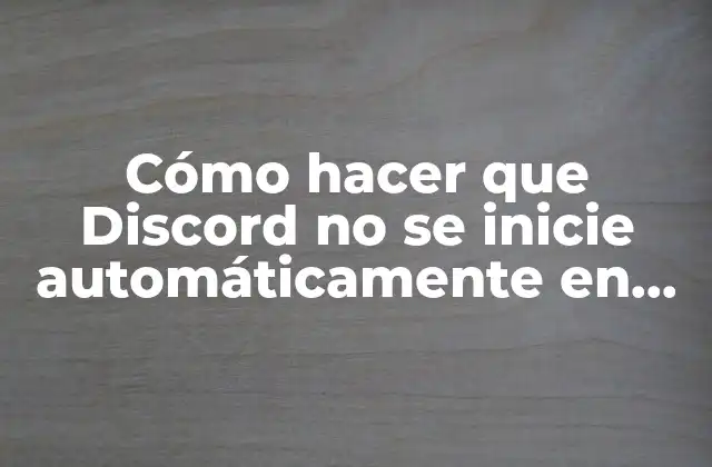 Cómo Hacer que Discord No Se Inicie Automáticamente en Windows 10