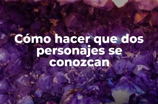 Cómo Hacer que Dos Personajes Se Conozcan