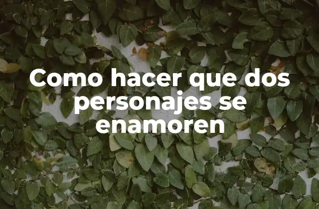 Como Hacer que Dos Personajes Se Enamoren