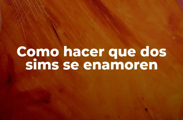 Como Hacer que Dos Sims Se Enamoren