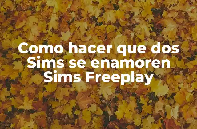 Hacer que dos Sims se enamoren en Sims Freeplay