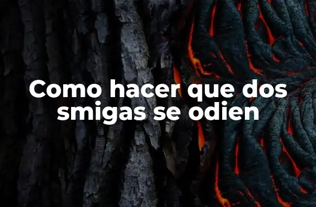 Como Hacer que Dos Smigas Se Odien