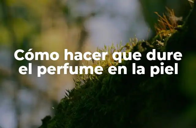 Cómo Hacer que Dure el Perfume en la Piel