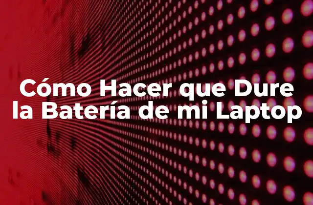 Cómo Hacer que Dure la Batería de Mi Laptop