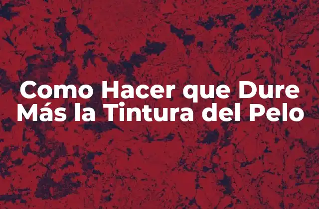 Como Hacer que Dure Más la Tintura Del Pelo