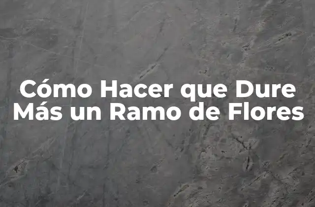Cómo Hacer que Dure Más un Ramo de Flores
