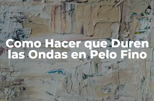 Como Hacer que Duren las Ondas en Pelo Fino