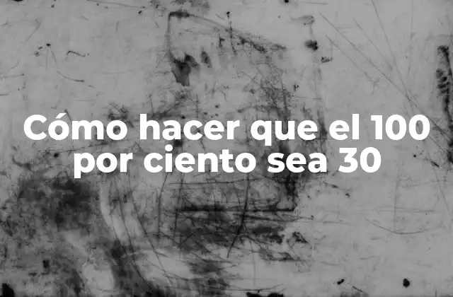Cómo Hacer que el 100 por Ciento Sea 30
