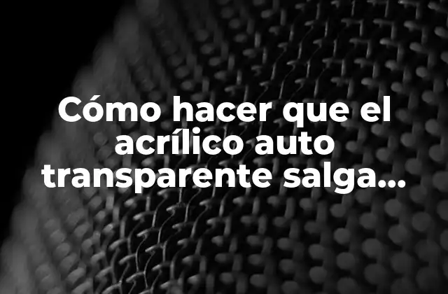 Cómo Hacer que el Acrílico Auto Transparente Salga Transparente