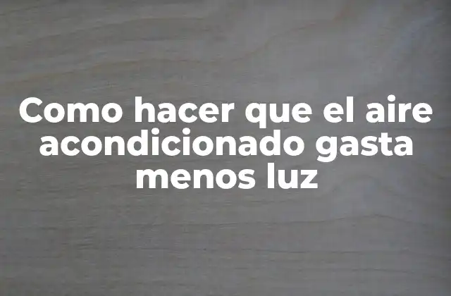 Como Hacer que el Aire Acondicionado Gasta Menos Luz