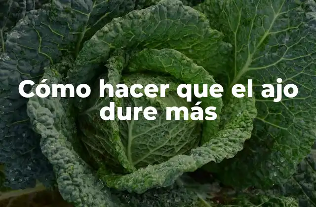 Cómo Hacer que el Ajo Dure Más