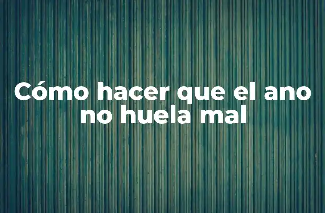 Cómo Hacer que el Ano No Huela Mal