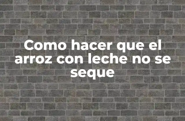 Como Hacer que el Arroz con Leche No Se Seque