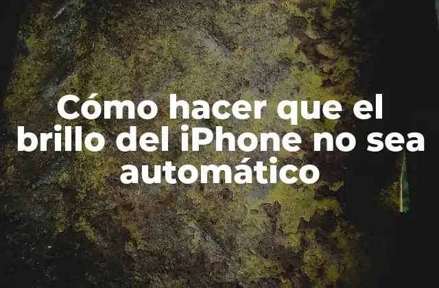Cómo Hacer que el Brillo Del Iphone No Sea Automático
