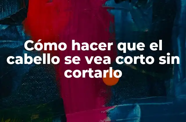 Cómo Hacer que el Cabello Se Vea Corto sin Cortarlo