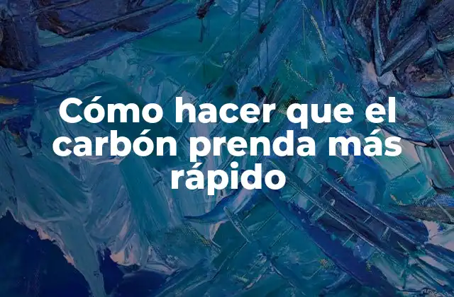Cómo Hacer que el Carbón Prenda Más Rápido