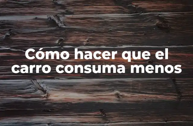Cómo Hacer que el Carro Consuma Menos