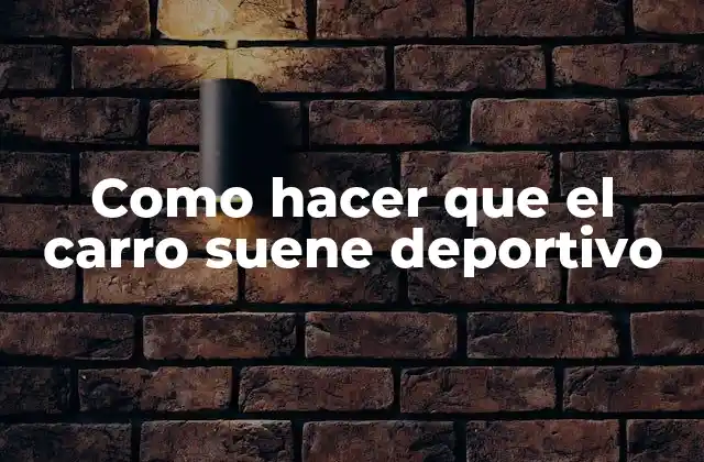 Como Hacer que el Carro Suene Deportivo