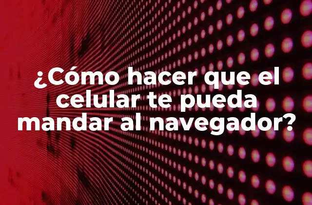 ¿cómo Hacer que el Celular Te Pueda Mandar Al Navegador?