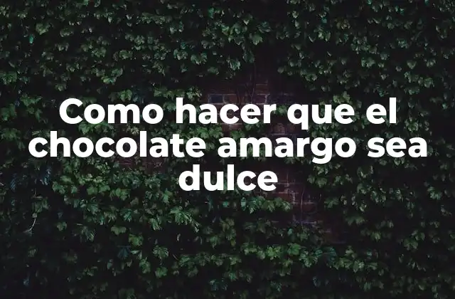 Como Hacer que el Chocolate Amargo Sea Dulce