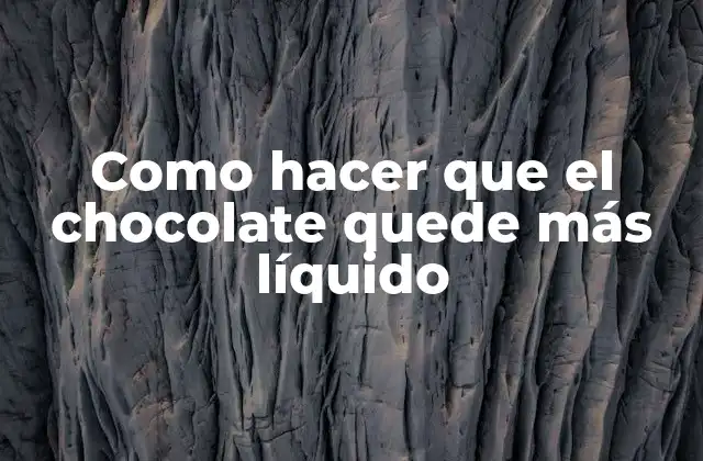 Como Hacer que el Chocolate Quede Más Líquido