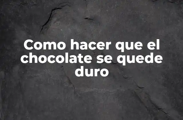 Como Hacer que el Chocolate Se Quede Duro