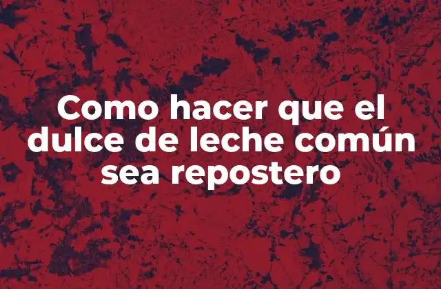Como Hacer que el Dulce de Leche Común Sea Repostero 2 ¿Qué es el dulce de leche repostero?