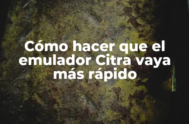 Cómo Hacer que el Emulador Citra Vaya Más Rápido
