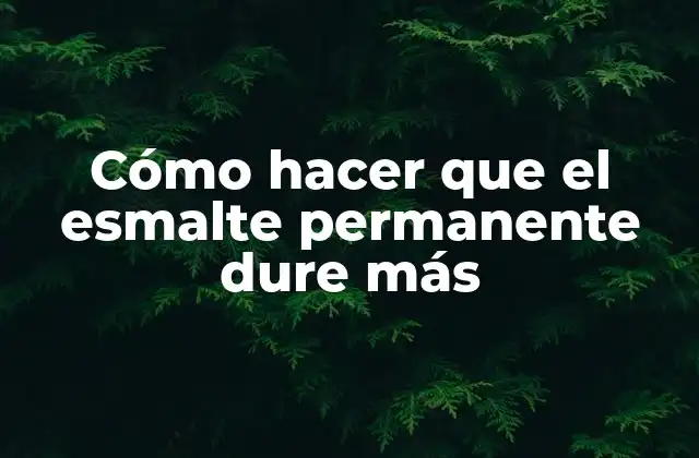 Cómo Hacer que el Esmalte Permanente Dure Más