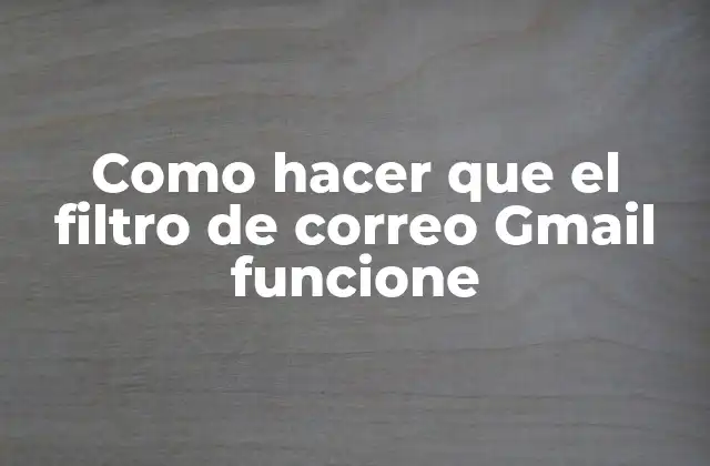Como Hacer que el Filtro de Correo Gmail Funcione