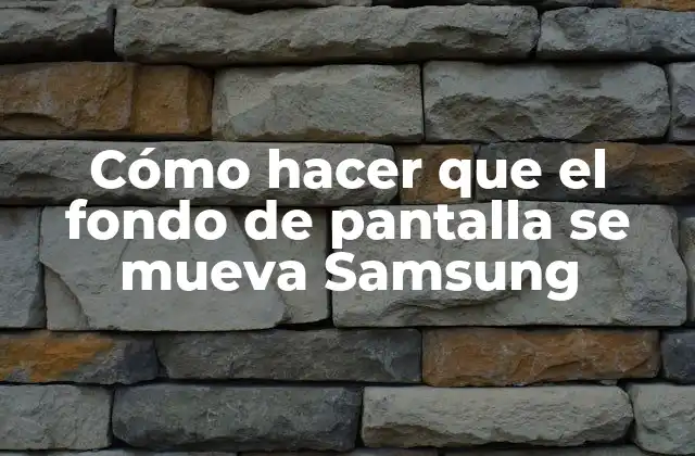 Cómo Hacer que el Fondo de Pantalla Se Mueva Samsung
