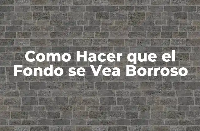 Como Hacer que el Fondo Se Vea Borroso