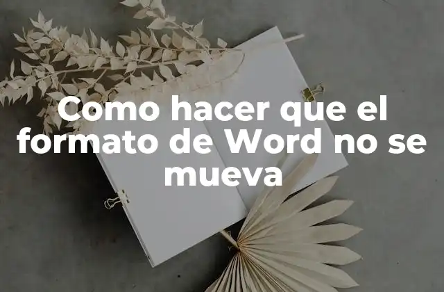 Como Hacer que el Formato de Word No Se Mueva