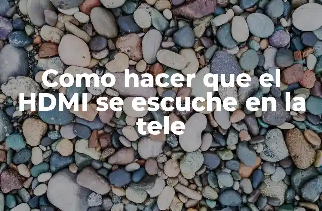 Como Hacer que el Hdmi Se Escuche en la Tele