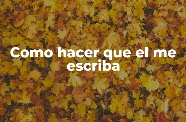 ¿Qué es como hacer que el me escriba?