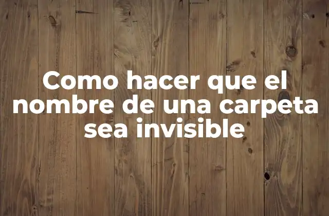 Como Hacer que el Nombre de una Carpeta Sea Invisible