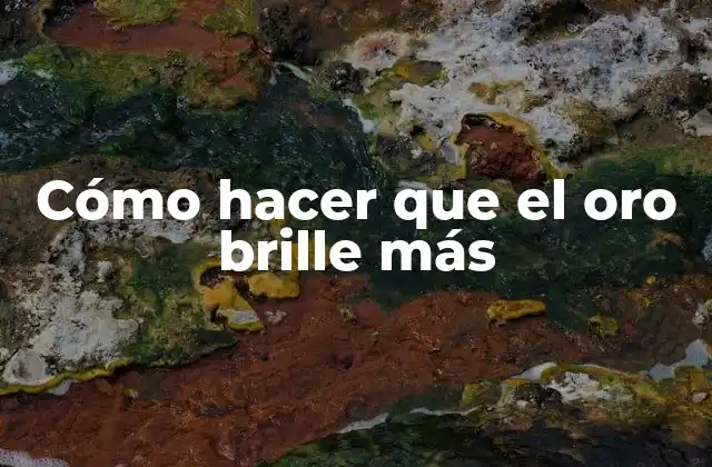 Cómo Hacer que el Oro Brille Más