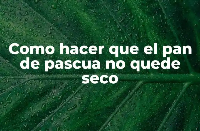 Como Hacer que el Pan de Pascua No Quede Seco