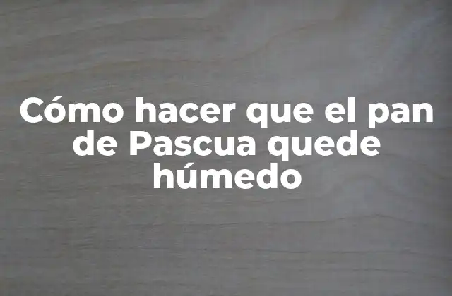 Cómo Hacer que el Pan de Pascua Quede Húmedo