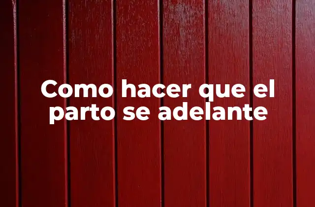 Como Hacer que el Parto Se Adelante