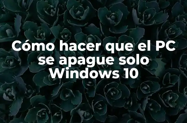 Cómo Hacer que el Pc Se Apague Solo Windows 10