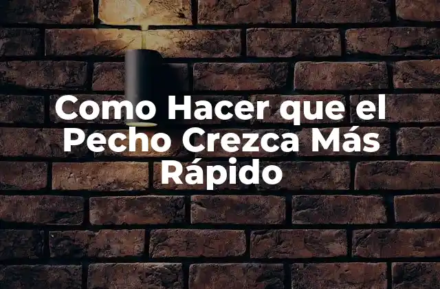 Como Hacer que el Pecho Crezca Más Rápido