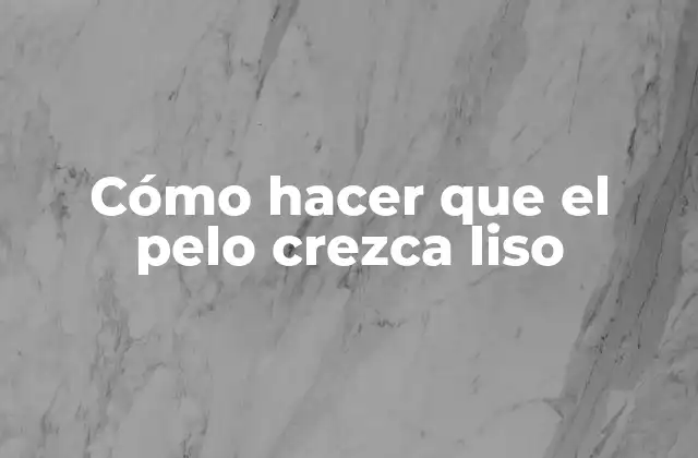 Cómo Hacer que el Pelo Crezca Liso
